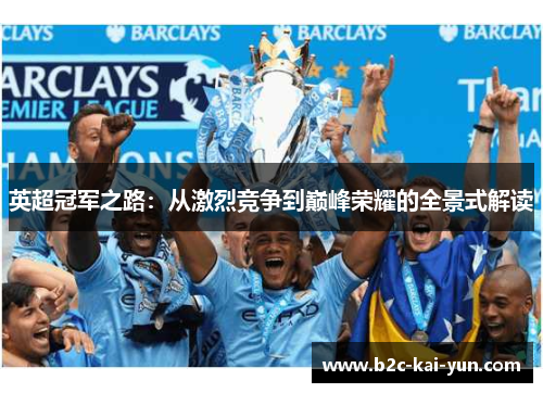 英超冠军之路:从激烈竞争到巅峰荣耀的全景式解读 英超冠军之路:从激烈竞争到巅峰荣耀的全景式解读