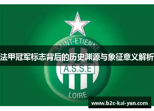 法甲冠军标志背后的历史渊源与象征意义解析