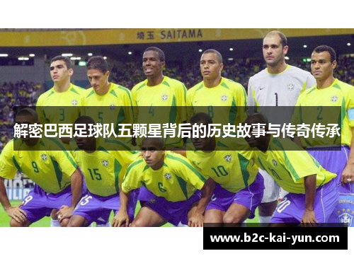解密巴西足球队五颗星背后的历史故事与传奇传承