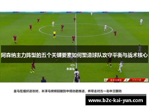 阿森纳主力阵型的五个关键要素如何塑造球队攻守平衡与战术核心