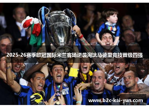 2025-26赛季欧冠国际米兰客场逆袭淘汰马德里竞技晋级四强