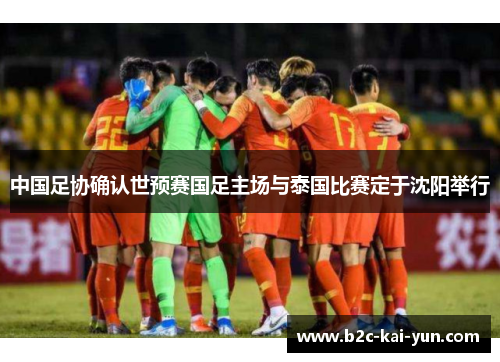 中国足协确认世预赛国足主场与泰国比赛定于沈阳举行