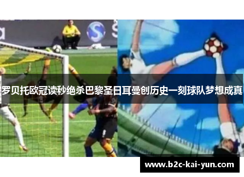 罗贝托欧冠读秒绝杀巴黎圣日耳曼创历史一刻球队梦想成真