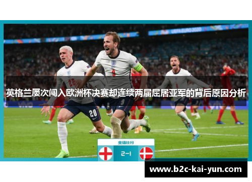 英格兰屡次闯入欧洲杯决赛却连续两届屈居亚军的背后原因分析