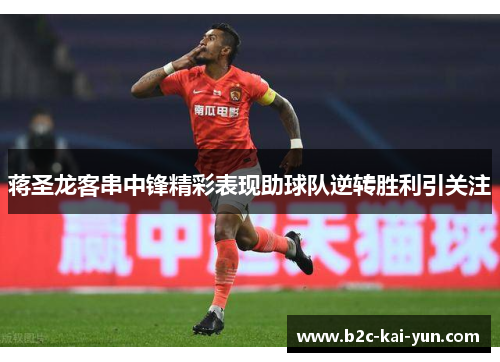 蒋圣龙客串中锋精彩表现助球队逆转胜利引关注
