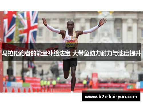 马拉松跑者的能量补给法宝 大带鱼助力耐力与速度提升
