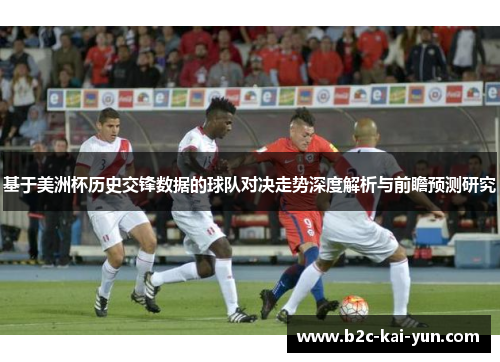 基于美洲杯历史交锋数据的球队对决走势深度解析与前瞻预测研究