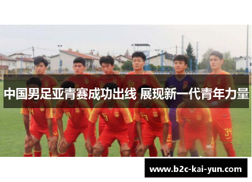 中国男足亚青赛成功出线 展现新一代青年力量
